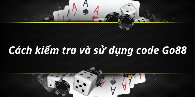 Hướng dẫn cách kiểm tra và sử dụng code Go88
