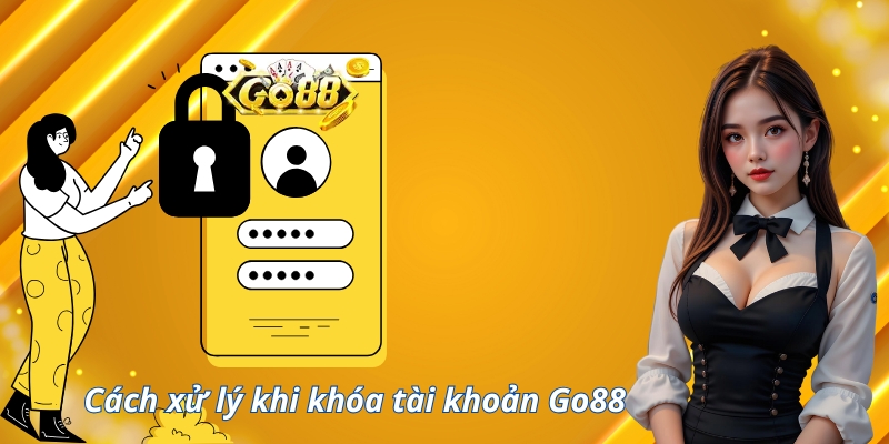 Cách xử lý khi khóa tài khoản Go88