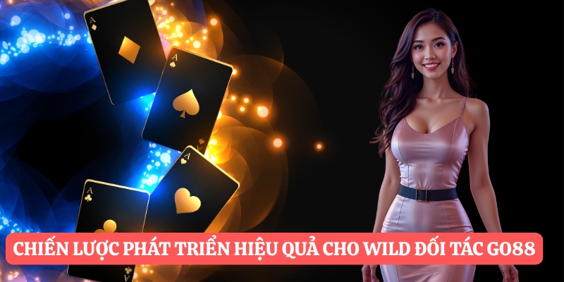 Chiến lược phát triển hiệu quả cho wild đối tác Go88