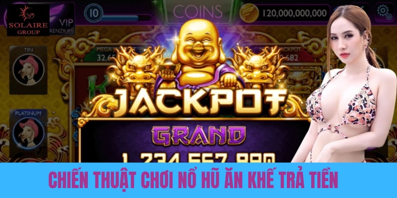 Chiến thuật chơi nổ hũ ăn khế trả tiền hiệu quả