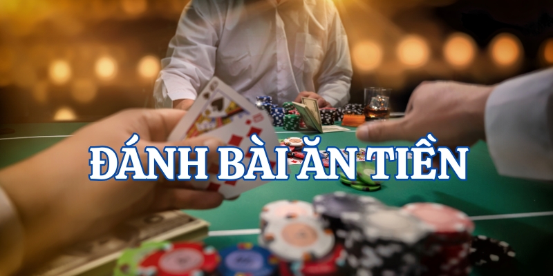 Đánh bài ăn tiền có nghĩa là gì?