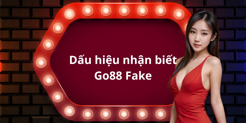 Những dấu hiệu nhận biết Go88 fake