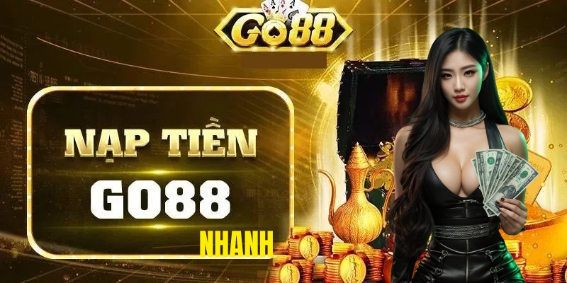 Lý do giúp quy trình nạp tiền Go88 nhanh