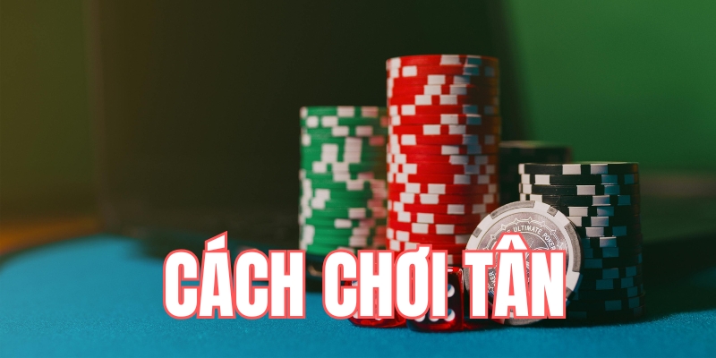 Tầm quan trọng khi nắm rõ cách chơi tân
