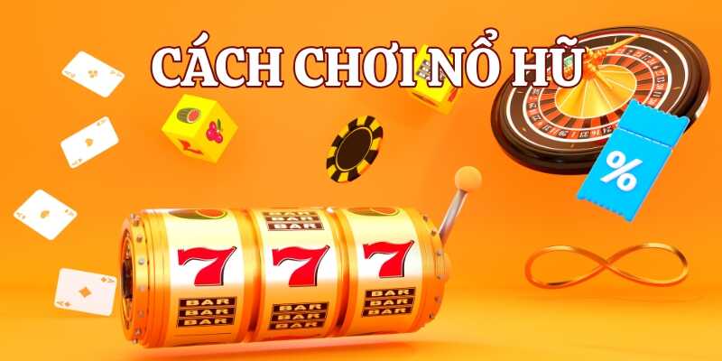 Tìm hiểu thông tin trước khi nắm cách chơi nổ hũ